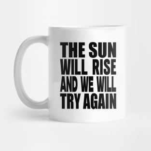 The sun will rise and we will try again Mug